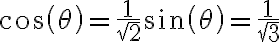 cos(\theta) = \frac{1}{\sqr{2}}sin(\theta) = \frac{1}{\sqrt{3}}